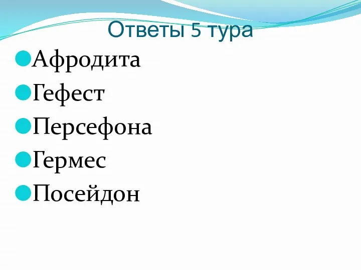 Ответы 5 тура Афродита Гефест Персефона Гермес Посейдон