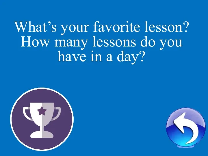 3 What’s your favorite lesson? How many lessons do you have in a day?