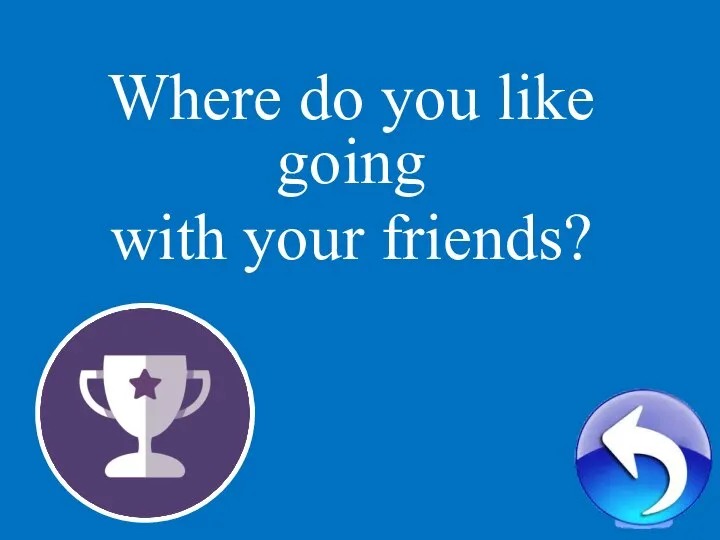 3 Where do you like going with your friends?