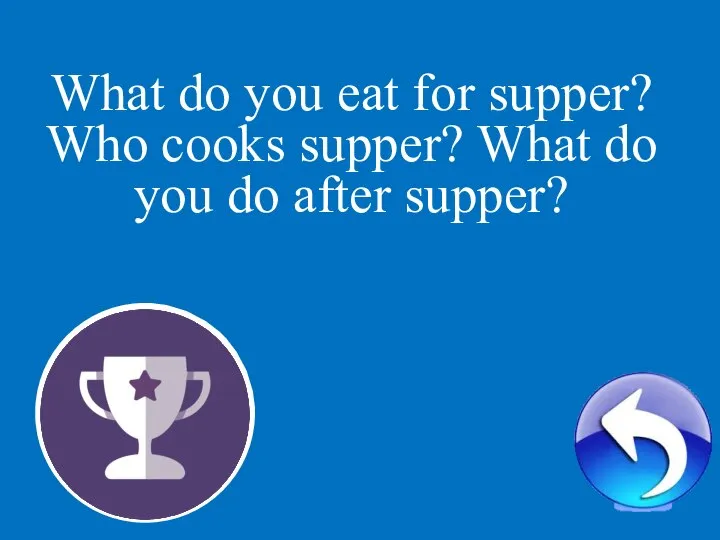 1 What do you eat for supper? Who cooks supper? What do you do after supper?