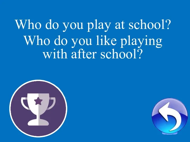 3 Who do you play at school? Who do you like playing with after school?