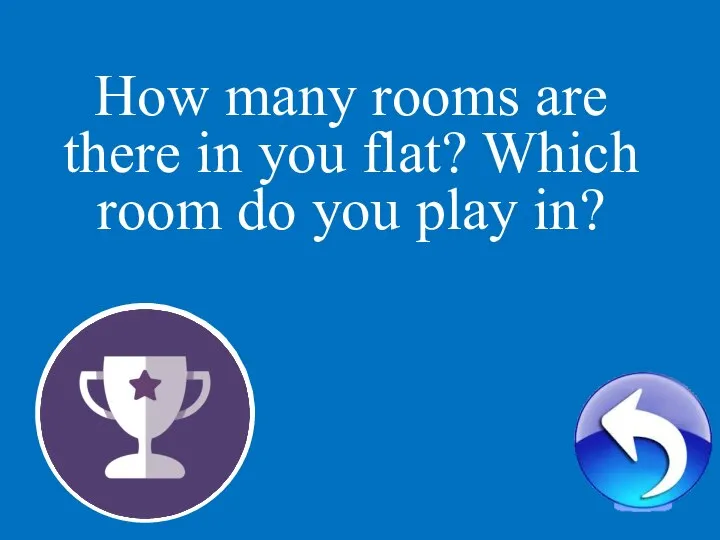 2 How many rooms are there in you flat? Which room do you play in?