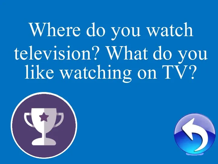 2 Where do you watch television? What do you like watching on TV?