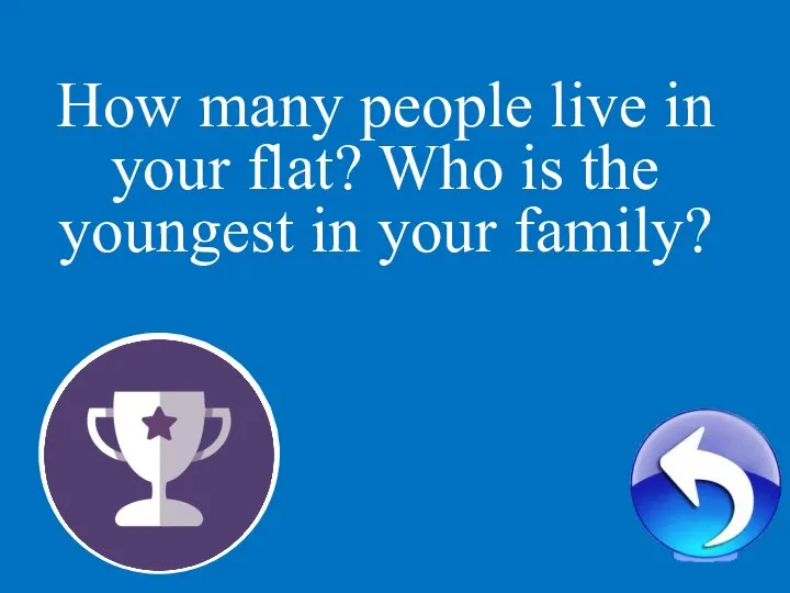 1 How many people live in your flat? Who is the youngest in your family?