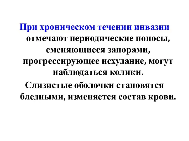 При хроническом течении инвазии отмечают периодические поносы, сменяющиеся запорами, прогрессирующее исхудание,