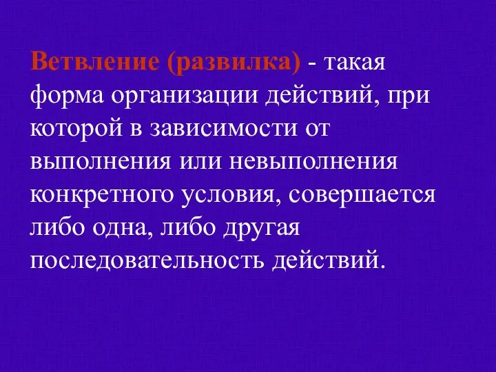 Ветвление (развилка) - такая форма организации действий, при которой в зависимости