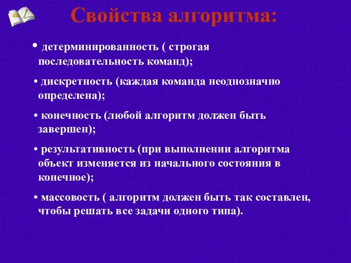 Свойства алгоритма: детерминированность ( строгая последовательность команд); дискретность (каждая команда неоднозначно