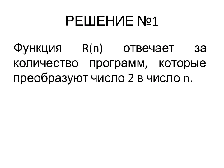 РЕШЕНИЕ №1 Функция R(n) отвечает за количество программ, которые преобразуют число 2 в число n.