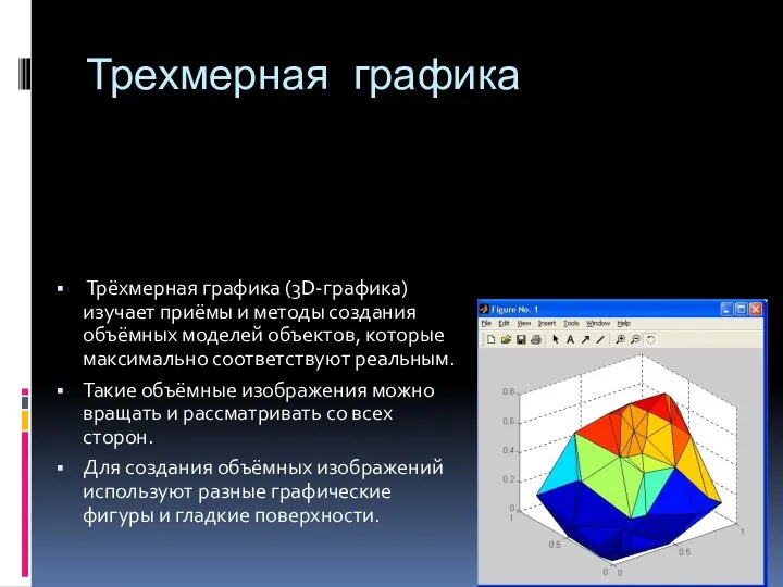 Трехмерная графика Трёхмерная графика (3D-графика) изучает приёмы и методы создания объёмных