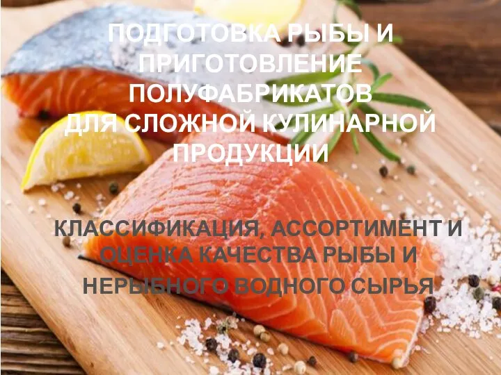 ПОДГОТОВКА РЫБЫ И ПРИГОТОВЛЕНИЕ ПОЛУФАБРИКАТОВ ДЛЯ СЛОЖНОЙ КУЛИНАРНОЙ ПРОДУКЦИИ КЛАССИФИКАЦИЯ, АССОРТИМЕНТ