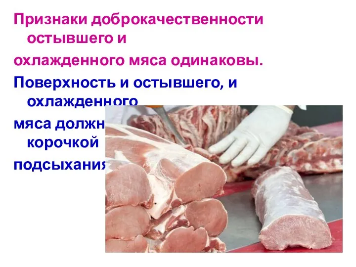 Признаки доброкачественности остывшего и охлажденного мяса одинаковы. Поверхность и остывшего, и