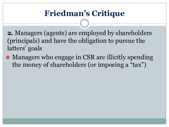 Friedman’s Critique 2. Managers (agents) are employed by shareholders (principals) and