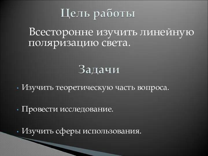 Всесторонне изучить линейную поляризацию света. Изучить теоретическую часть вопроса. Провести исследование. Изучить сферы использования.