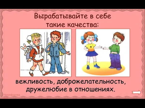 Вырабатывайте в себе такие качества: вежливость, доброжелательность, дружелюбие в отношениях.