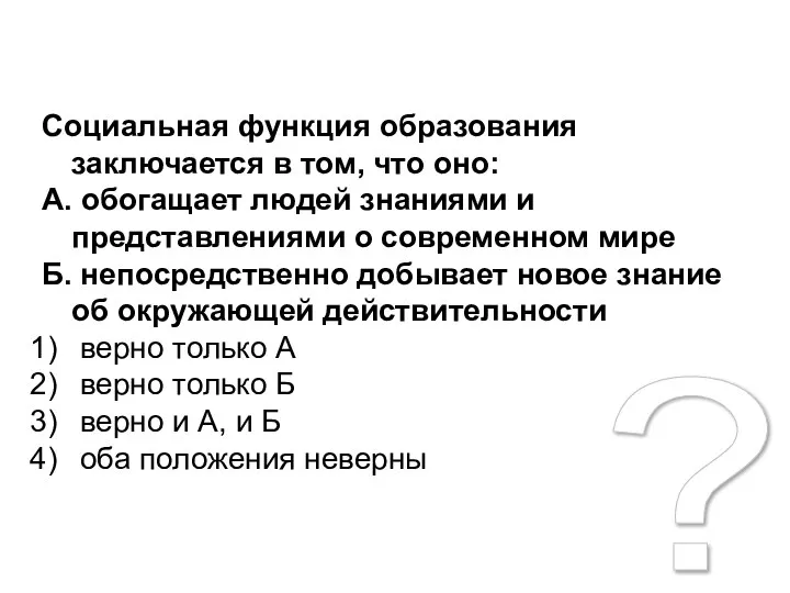 ? Социальная функция образования заключается в том, что оно: А. обогащает