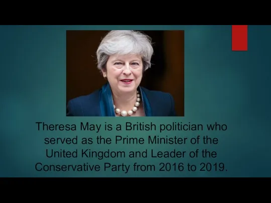 Theresa May is a British politician who served as the Prime