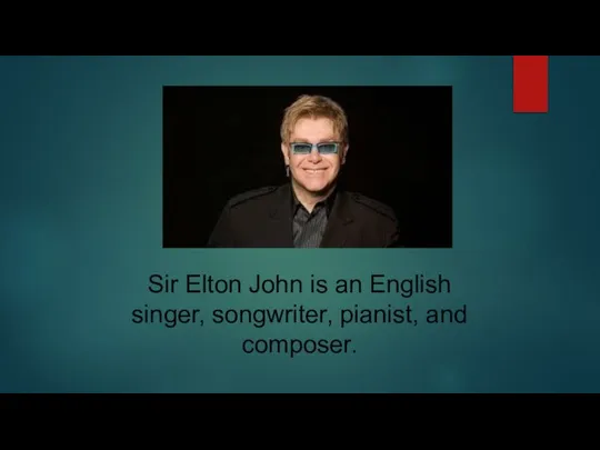 Sir Elton John is an English singer, songwriter, pianist, and composer.