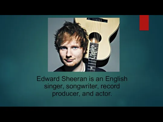 Edward Sheeran is an English singer, songwriter, record producer, and actor.