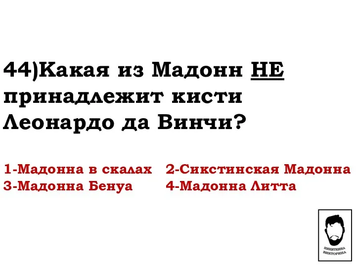 44)Какая из Мадонн НЕ принадлежит кисти Леонардо да Винчи? 1-Мадонна в