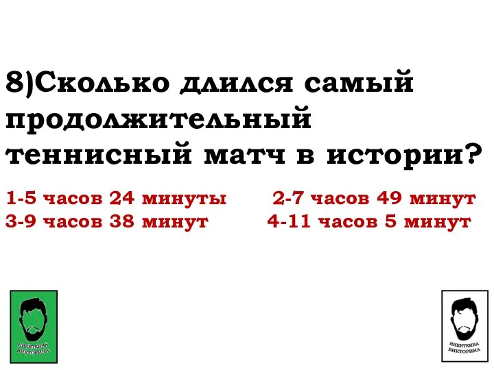 8)Сколько длился самый продолжительный теннисный матч в истории? 1-5 часов 24