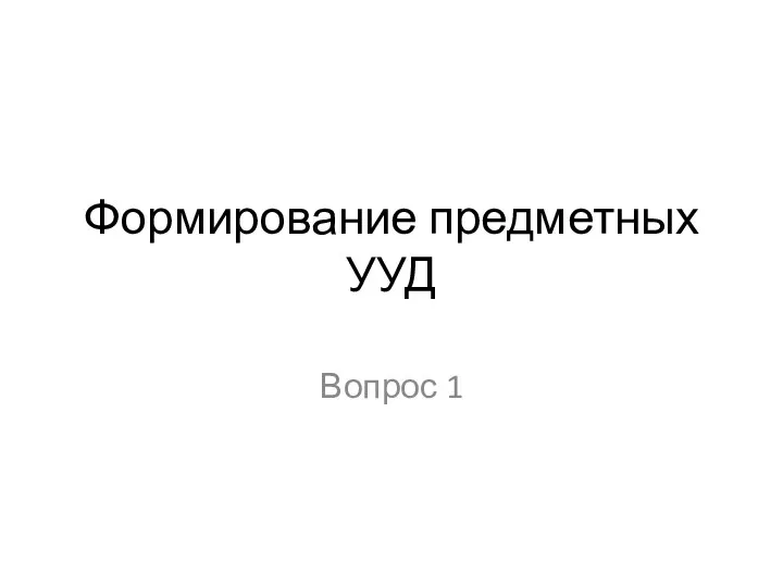 Формирование предметных УУД Вопрос 1