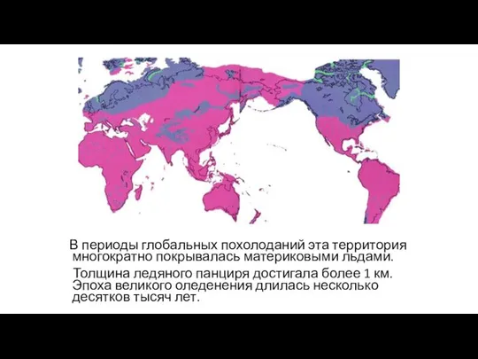 В периоды глобальных похолоданий эта территория многократно покрывалась материковыми льдами. Толщина