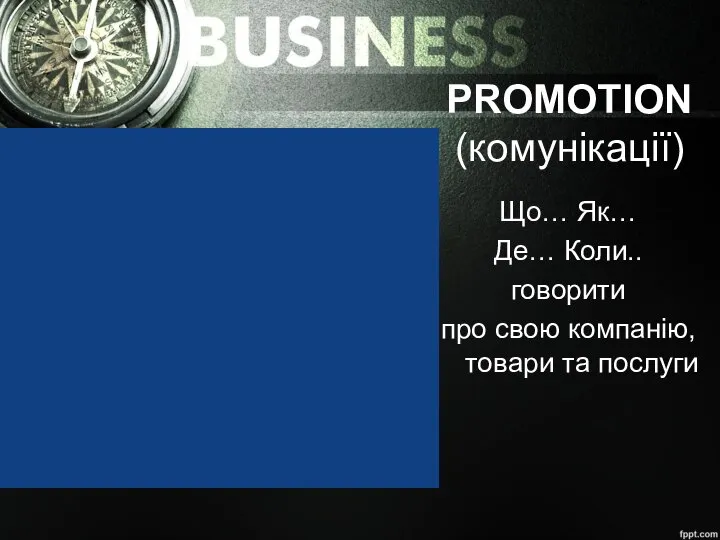 PROMOTION (комунікації) Що… Як… Де… Коли.. говорити про свою компанію, товари та послуги