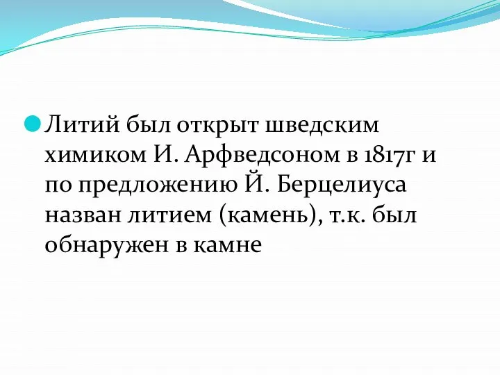 Литий был открыт шведским химиком И. Арфведсоном в 1817г и по