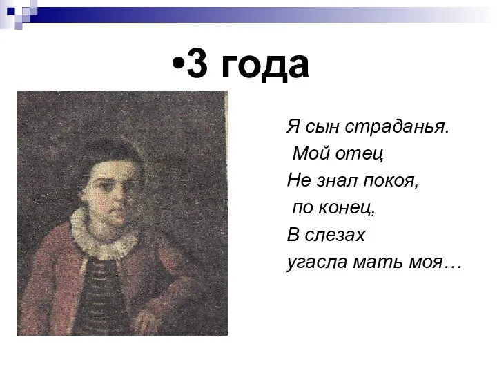 3 года Я сын страданья. Мой отец Не знал покоя, по