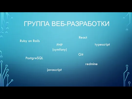 ГРУППА ВЕБ-РАЗРАБОТКИ Ruby on Rails PHP (symfony) React typescript javascript Git PostgreSQL redmine