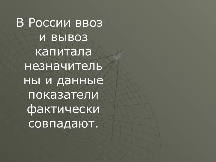 В России ввоз и вывоз капитала незначительны и данные показатели фактически совпадают.