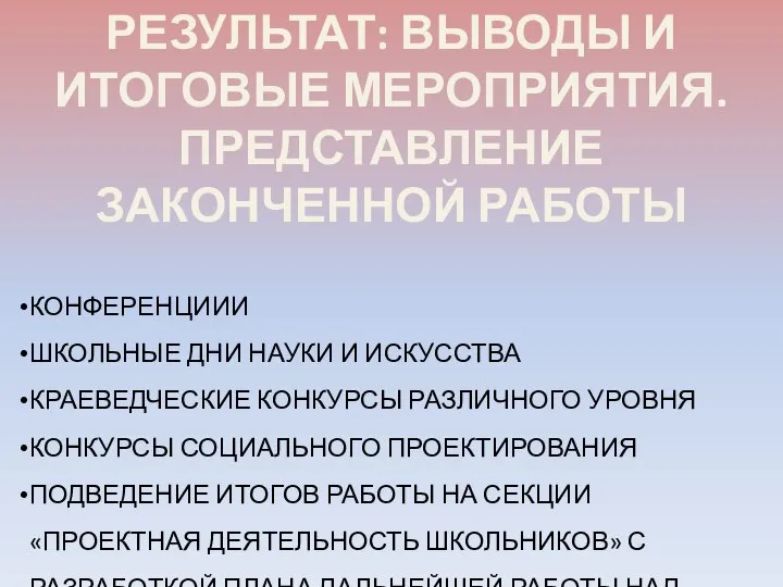 РЕЗУЛЬТАТ: ВЫВОДЫ И ИТОГОВЫЕ МЕРОПРИЯТИЯ. ПРЕДСТАВЛЕНИЕ ЗАКОНЧЕННОЙ РАБОТЫ КОНФЕРЕНЦИИИ ШКОЛЬНЫЕ ДНИ