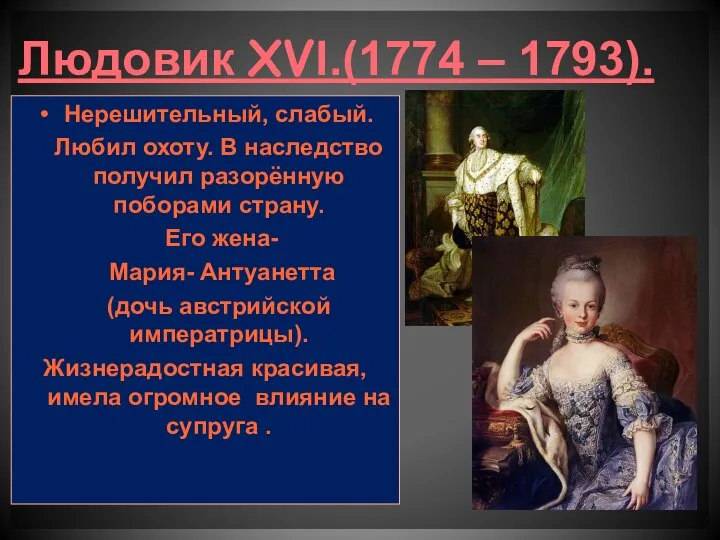 Людовик XVl.(1774 – 1793). Нерешительный, слабый. Любил охоту. В наследство получил