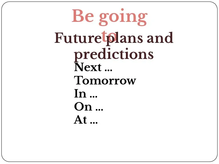 Be going to Future plans and predictions Next … Tomorrow In … On … At …