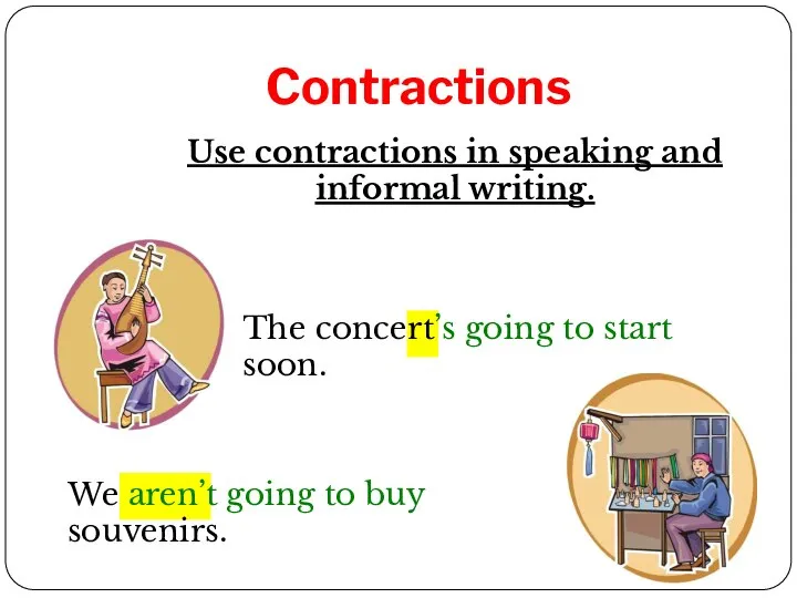 Contractions Use contractions in speaking and informal writing. The concert’s going