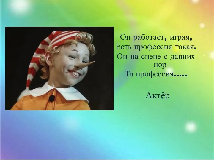 Он работает, играя, Есть профессия такая. Он на сцене с давних пор Та профессия….. Актёр