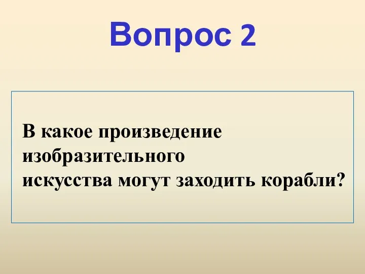 Вопрос 2 В какое произведение изобразительного искусства могут заходить корабли?