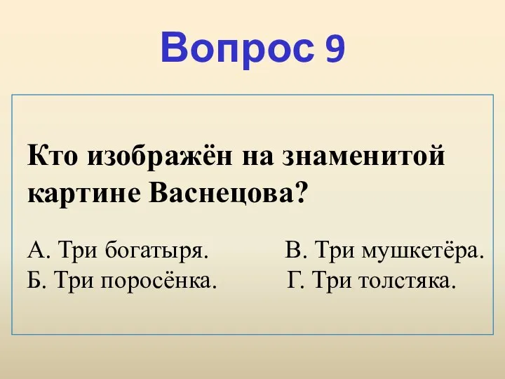 Вопрос 9 Кто изображён на знаменитой картине Васнецова? А. Три богатыря.