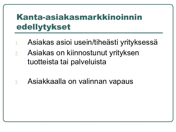 Kanta-asiakasmarkkinoinnin edellytykset Asiakas asioi usein/tiheästi yrityksessä Asiakas on kiinnostunut yrityksen tuotteista