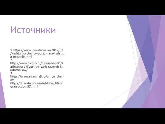 Источники 1.https://www.literaturus.ru/2017/07/kashtanka-chehov-obraz-harakteristika-opisanie.html 2. http://www.rodb-v.ru/news/novinki/kashtanka-v-illyustratsiyakh-raznykh-khudozhnikov/ 3. https://www.sdamna5.ru/anton_chehov http://referatwork.ru/detskaya_literatura/section-57.html