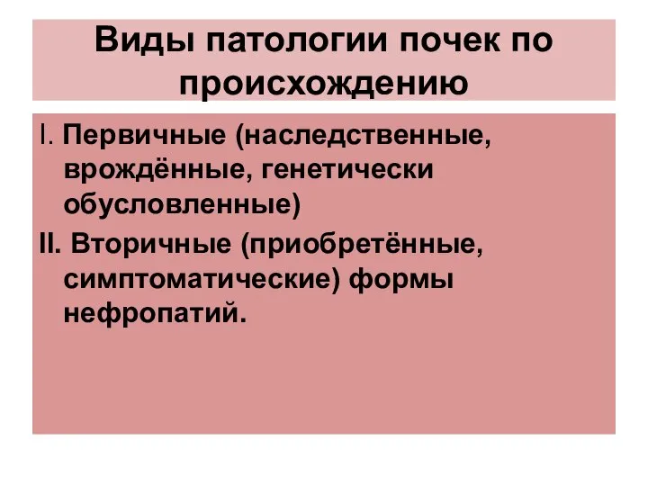 Виды патологии почек по происхождению Ι. Первичные (наследственные, врождённые, генетически обусловленные)