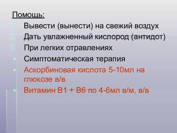 Помощь: Вывести (вынести) на свежий воздух Дать увлажненный кислород (антидот) При