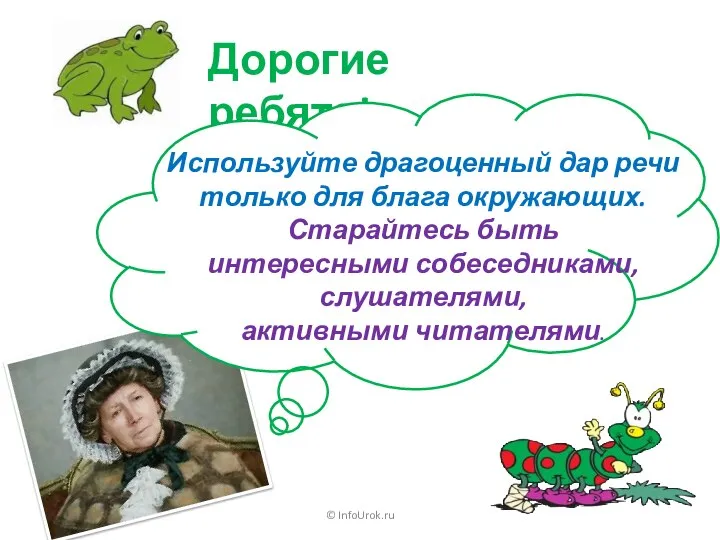 © InfoUrok.ru Дорогие ребята! Используйте драгоценный дар речи только для блага