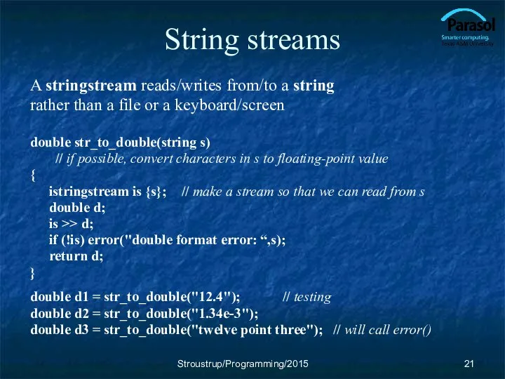 String streams A stringstream reads/writes from/to a string rather than a