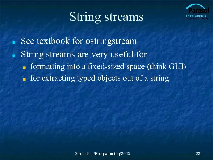 String streams See textbook for ostringstream String streams are very useful