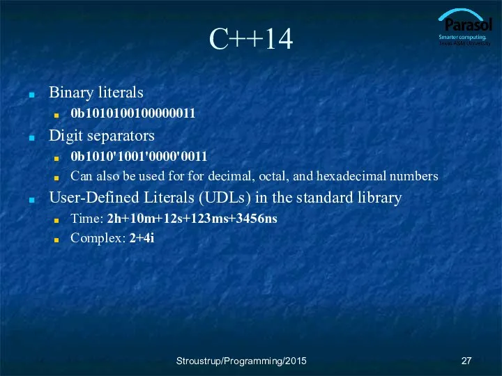 C++14 Binary literals 0b1010100100000011 Digit separators 0b1010'1001'0000'0011 Can also be used