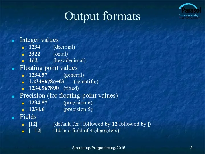 Output formats Integer values 1234 (decimal) 2322 (octal) 4d2 (hexadecimal) Floating