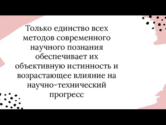 Только единство всех методов современного научного познания обеспечивает их объективную истинность