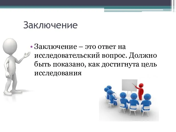 Заключение Заключение – это ответ на исследовательский вопрос. Должно быть показано, как достигнута цель исследования