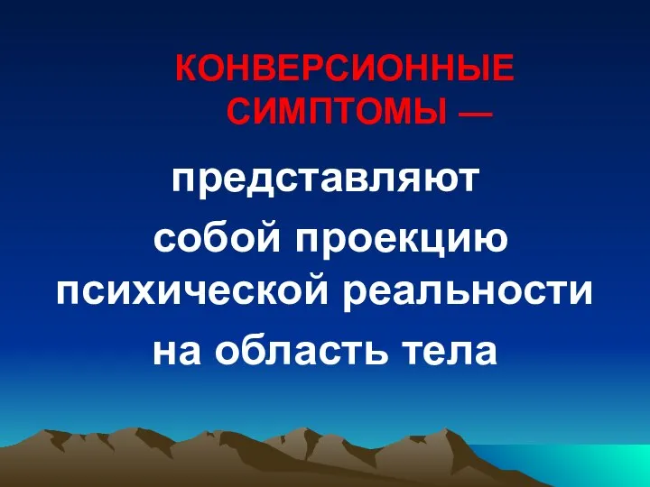 КОНВЕРСИОННЫЕ СИМПТОМЫ ― представляют собой проекцию психической реальности на область тела